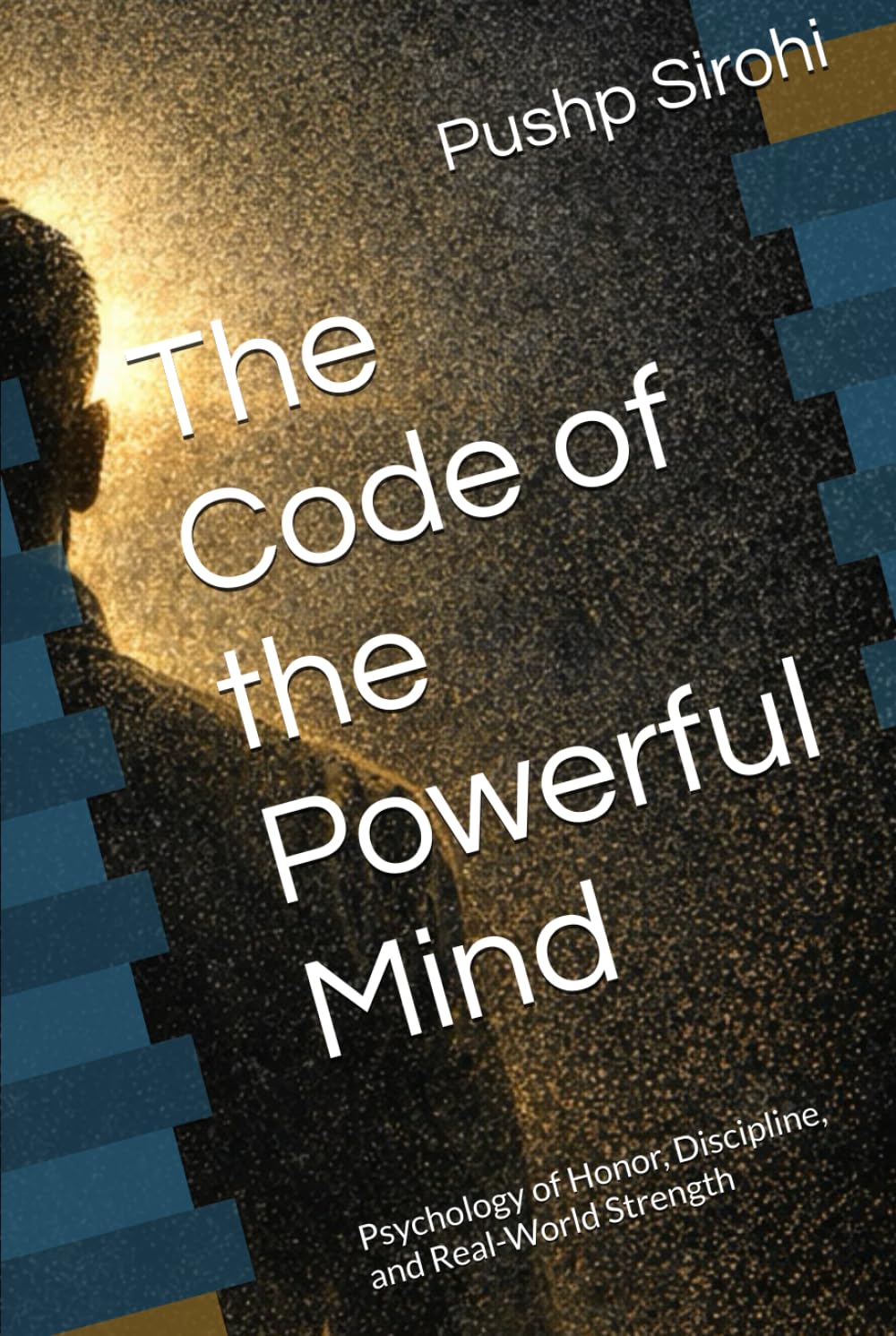 The Code of the Powerful Mind: Psychology of Honor, Discipline, and Real-World Strength