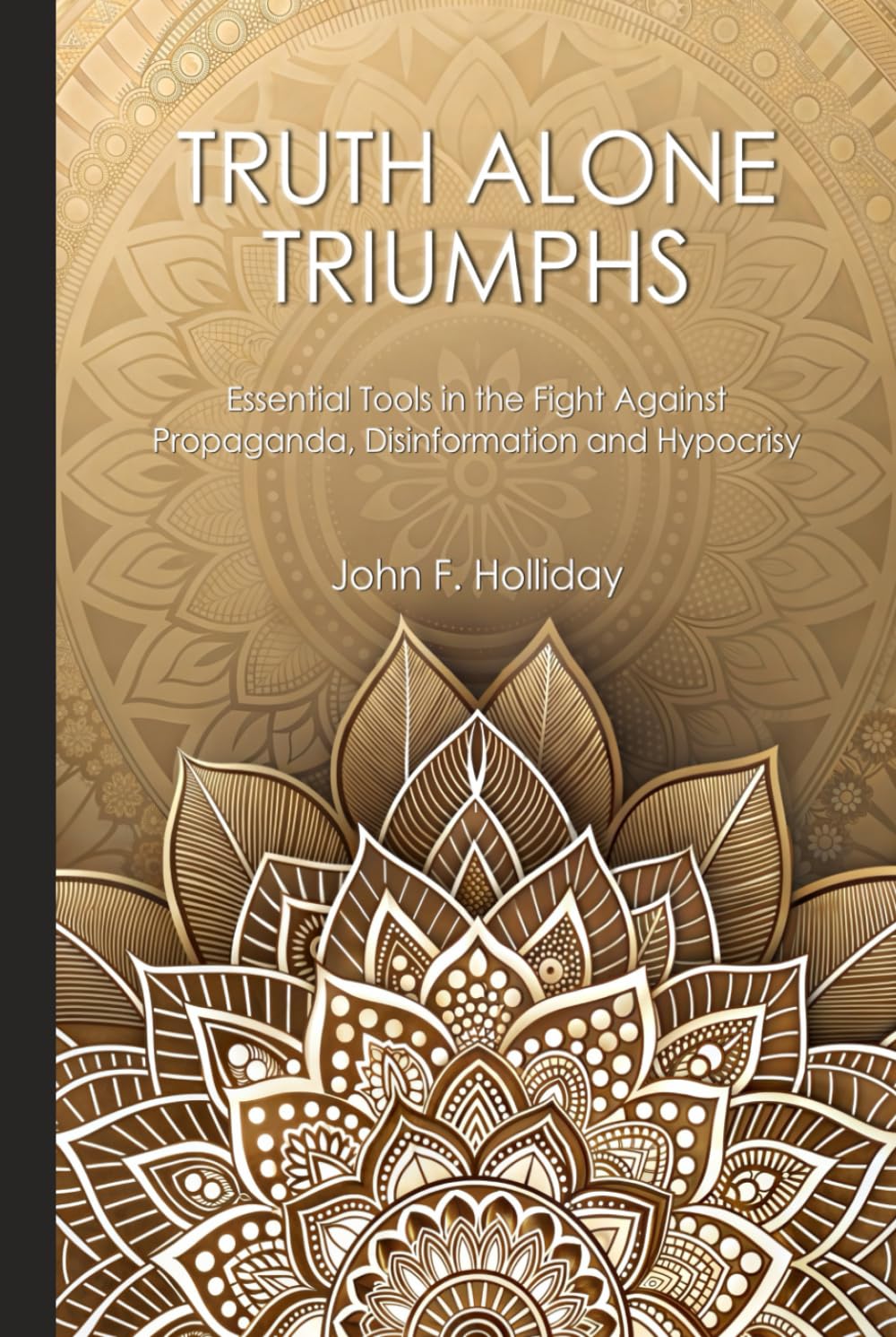 Truth Alone Triumphs: Essential Tools in the Fight Against Propaganda, Disinformation and Hypocrisy