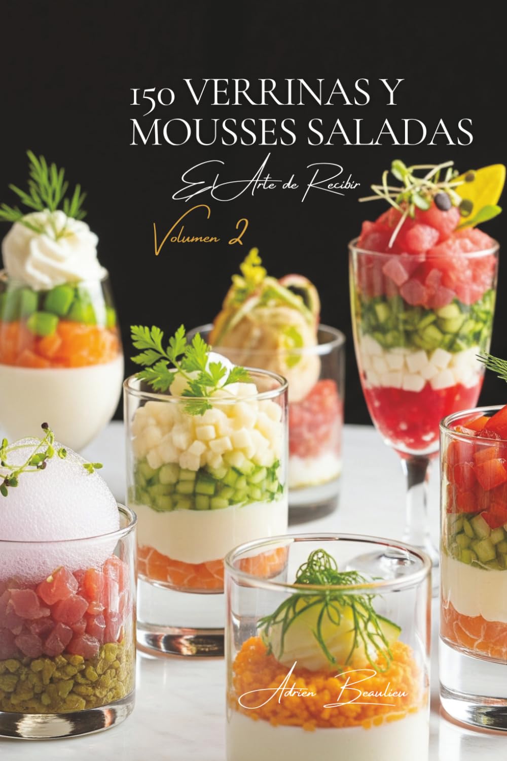 150 Verrinas y Mousses Saladas: El Arte de Recibir a la Francesa Volumen Dos