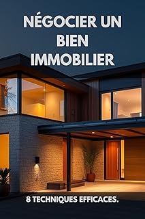 Négocier un bien immobilier : 8 techniques efficaces.: et maximiser votre retour sur investissement
