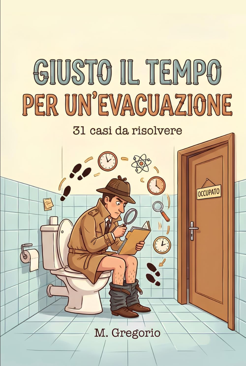 Giusto il Tempo per un’Evacuazione: 31 enigmi di logica e scienza da risolvere in bagno. Allena la mente e smaschera i colpevoli con brevi indagini ... tua pausa. Libro investigativo interattivo.