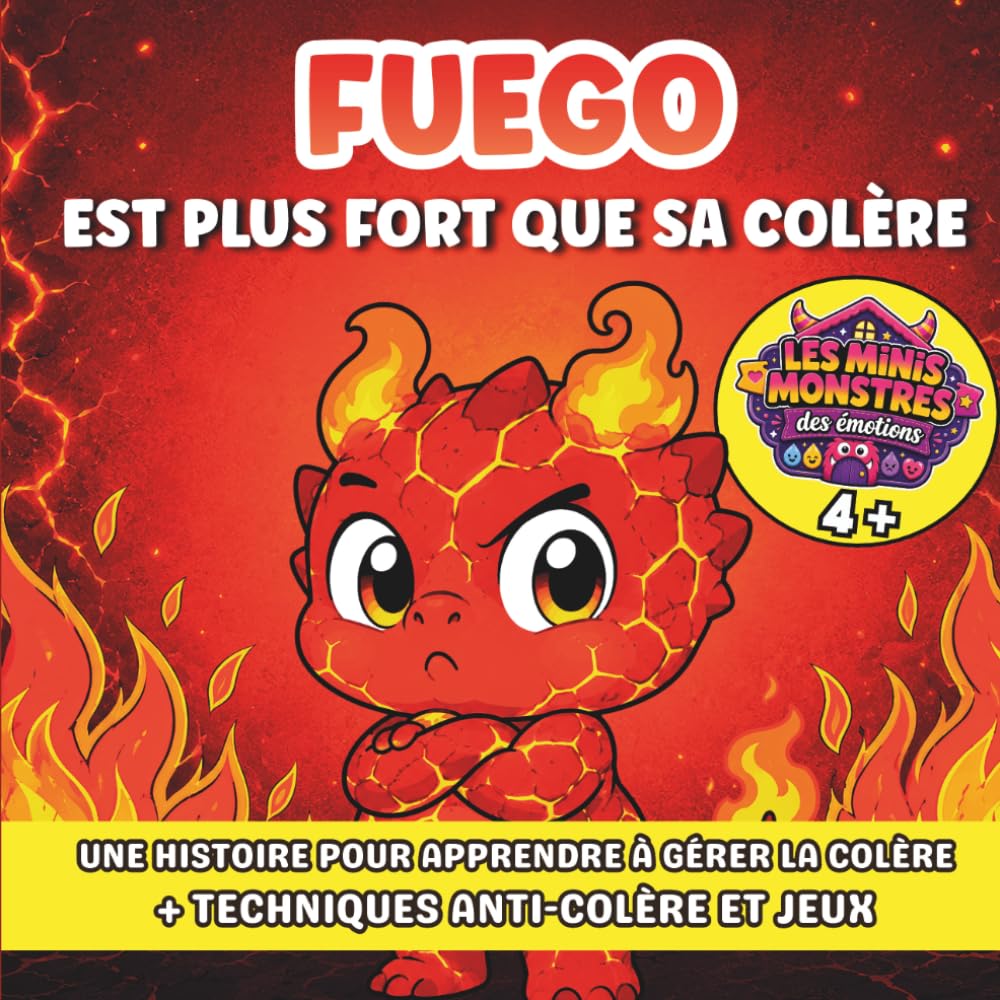 Fuego est Plus Fort que sa Colère: Histoire illustrée sur la gestion de la colère et les émotions — Techniques anti-colère et activités — Dès 4 ans (Les Minis-Monstres des émotions)
