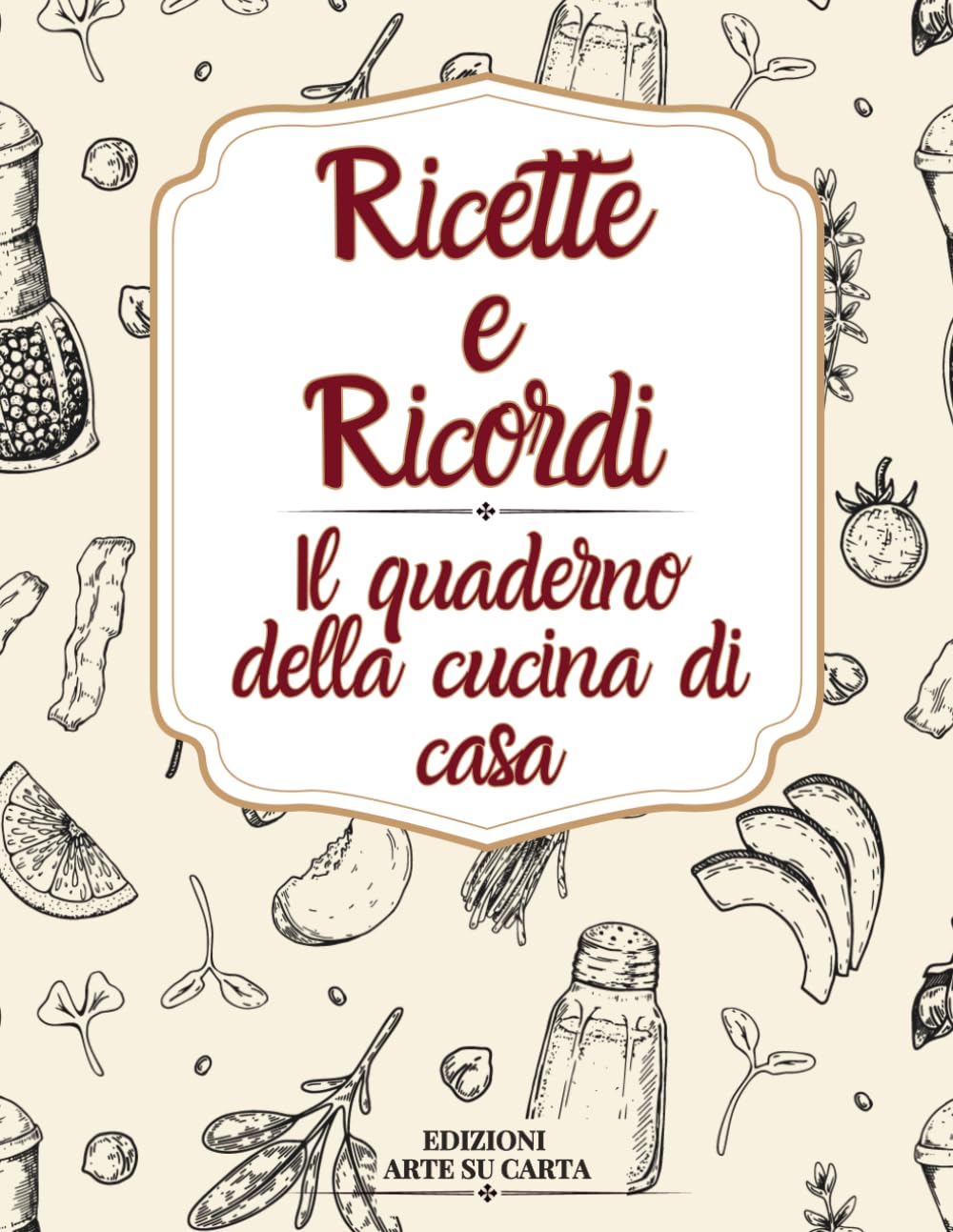 Ricette e Ricordi: Il quaderno della cucina di casa