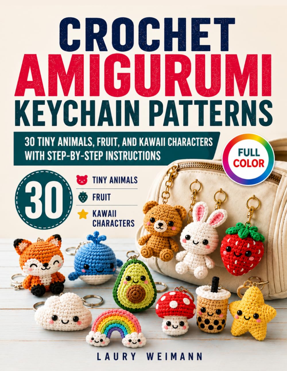 Crochet Amigurumi Keychain Patterns: 30 Tiny Animals, Fruit, and Kawaii Characters with Step-by-Step Instructions