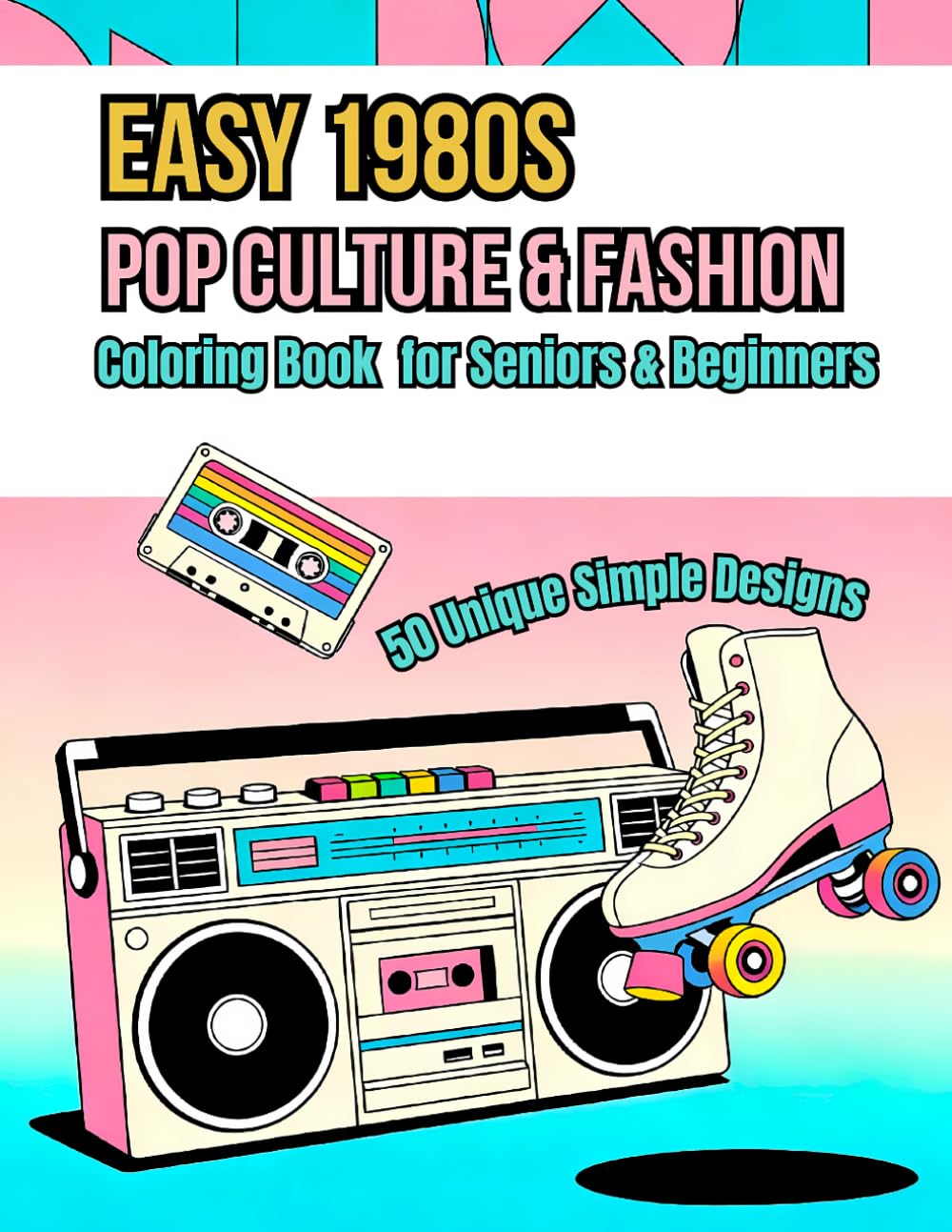 Easy 1980s Pop Culture & Fashion Coloring Book for Seniors & Beginners: 50 Unique Simple Designs of Nostalgic Retro Fashion, Boomboxes, and Arcade Memories for Stress Relief and Adult Relaxation
