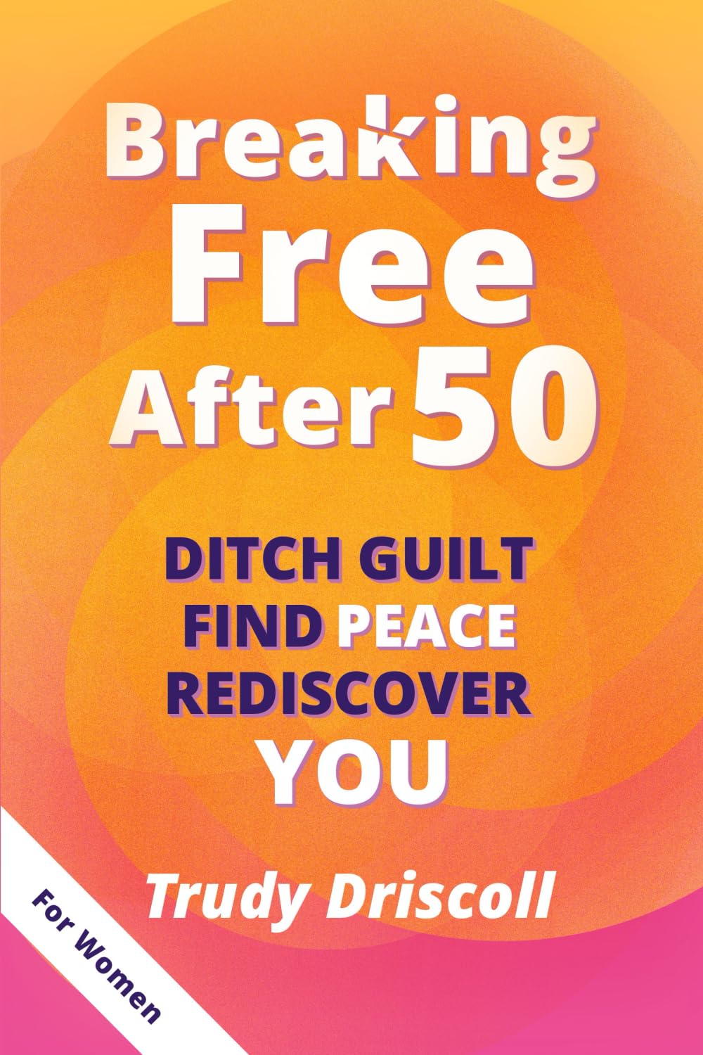 Breaking Free After 50: Ditch Guilt Find Peace Rediscover You