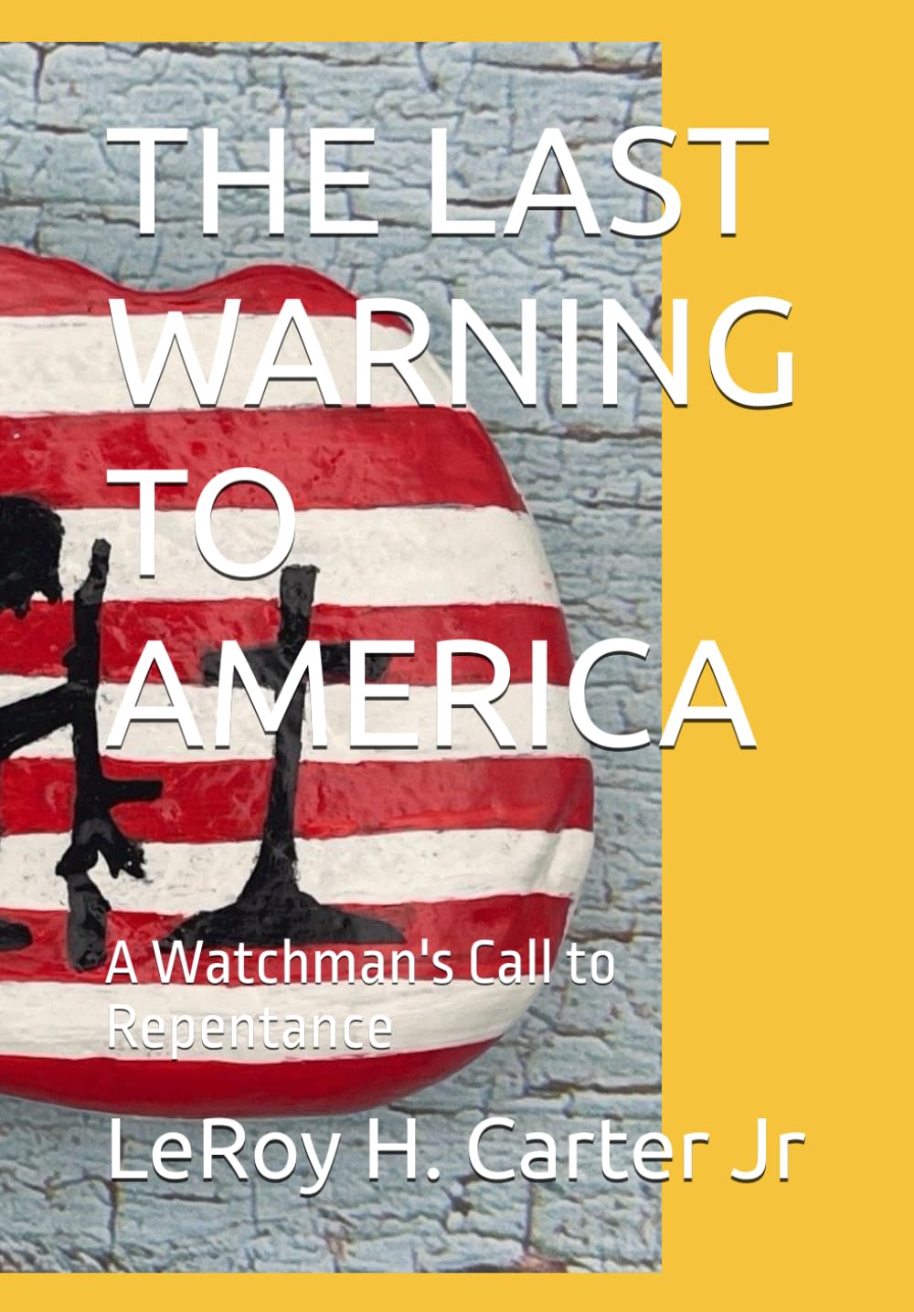 THE LAST WARNING TO AMERICA: A Watchman's Call to Repentance