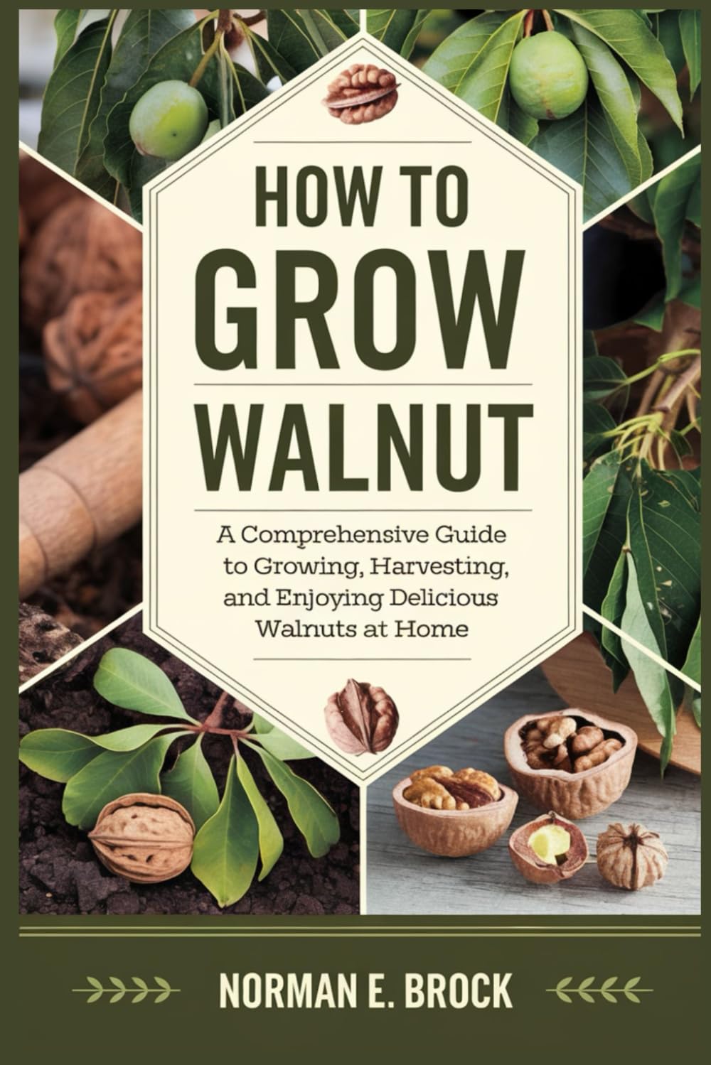 HOW TO GROW WALNUT: A Comprehensive Guide to Growing, Harvesting, and Enjoying Delicious Walnuts at Home