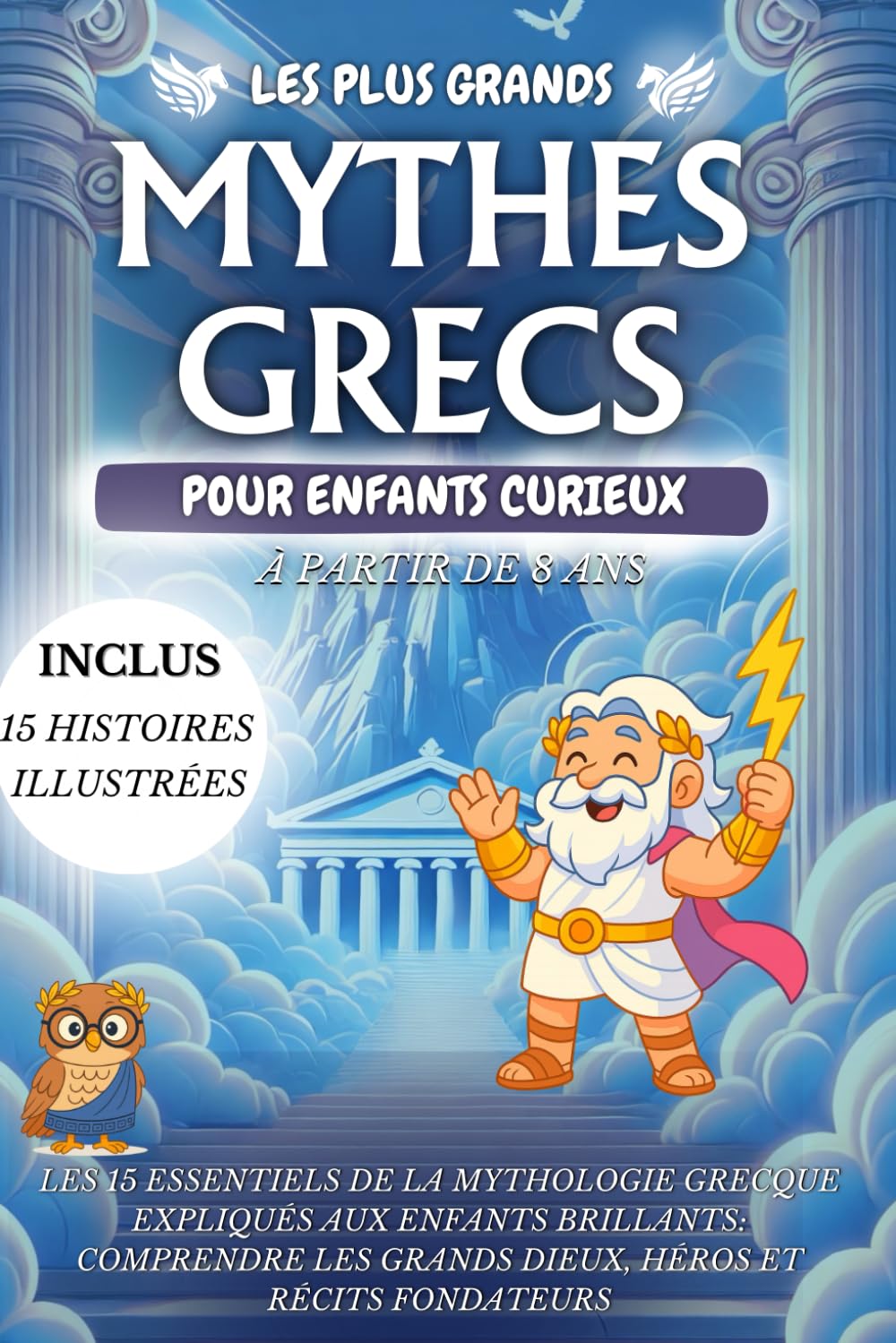Les Plus Grands Mythes Grecs pour Enfants Intelligents– L’essentiel de la Mythologie expliqué aux jeunes esprits curieux: Les 15 essentiels de la ... les grands dieux, héros et récits fondateurs