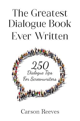 The Greatest Dialogue Book Ever Written: 250 Dialogue Tips for Screenwriters