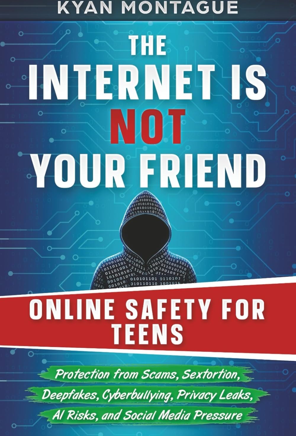 THE INTERNET IS NOT YOUR FRIEND: ONLINE SAFETY FOR TEENS: Protection from Scams, Sextorti…
