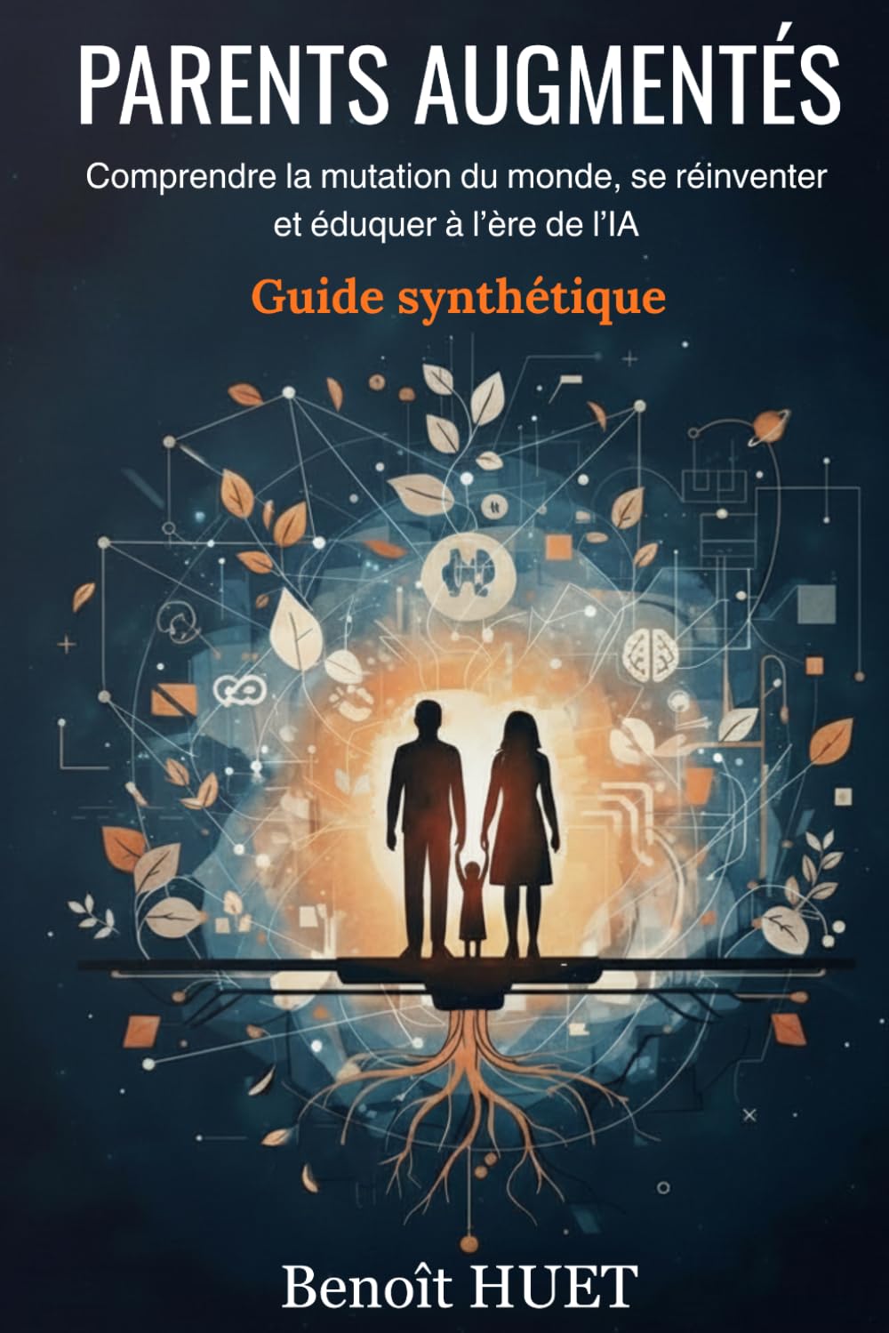 PARENTS AUGMENTÉS: Comprendre la mutation du monde, se réinventer et éduquer à l'ère de l'IA - Guide synthétique