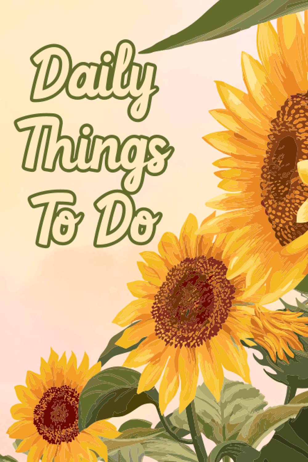 Daily Things To Do: Sunflower-Inspired Journal For Daily Goals And Action Plans, An Organizer For Women