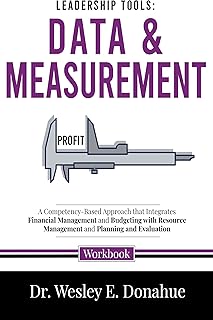 Leadership Tools: Data and Measurement: A Competency-Based Approach that Integrates Financial Management and Budgeting with Resource Management and Planning ... Learning Book 4504) (English Edition)
