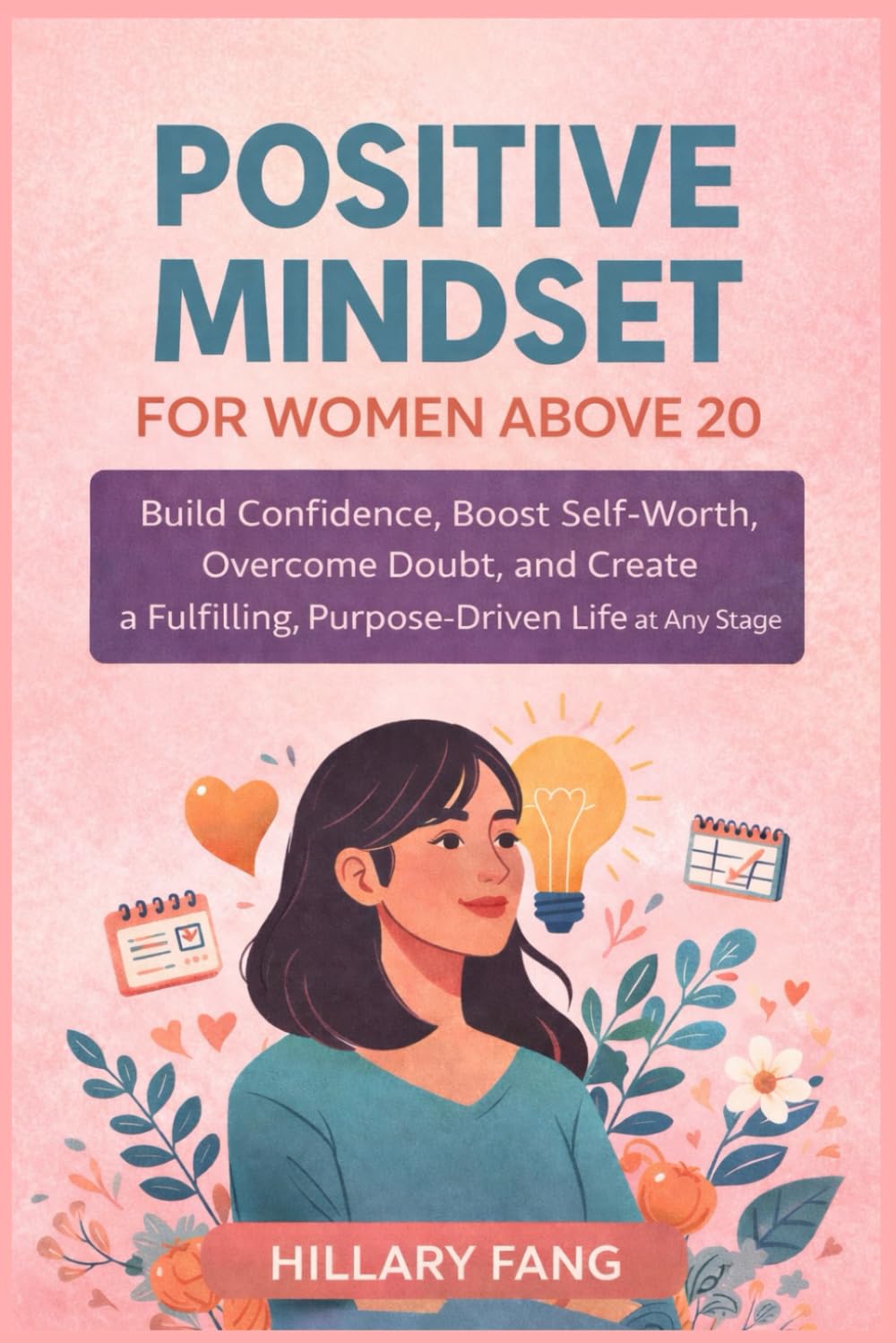 Positive Mindset for Women above 20: Build Confidence, Boost Self-Worth, Overcome Doubt, and Create a Fulfilling, Purpose-Driven Life at Any Stage
