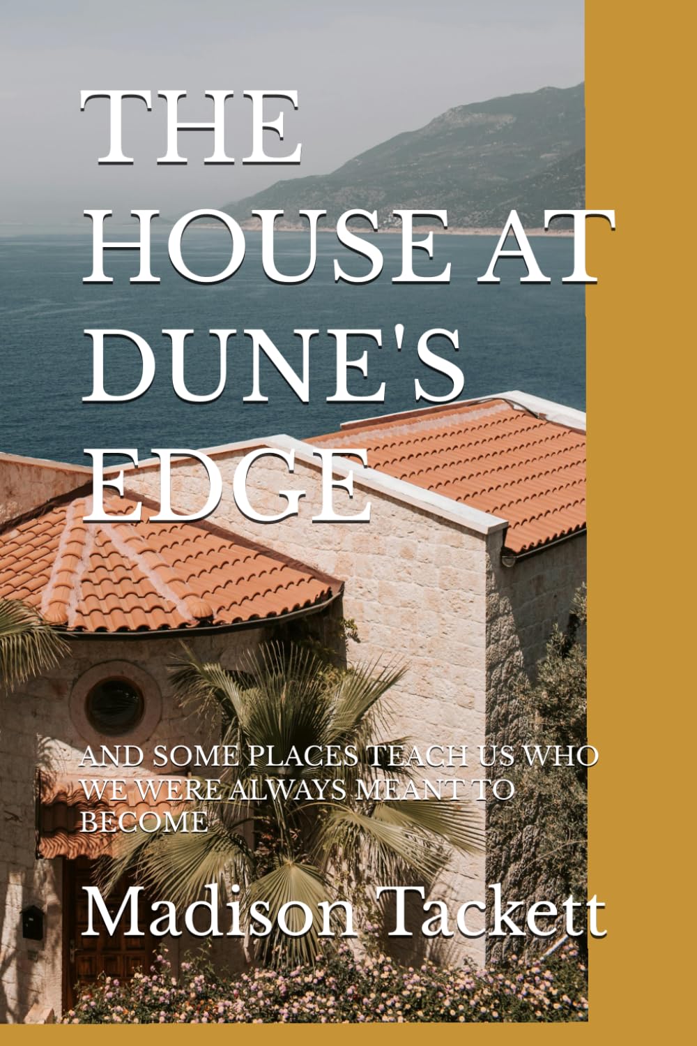 THE HOUSE AT DUNE'S EDGE: AND SOME PLACES TEACH US WHO WE WERE ALWAYS MEANT TO BECOME
