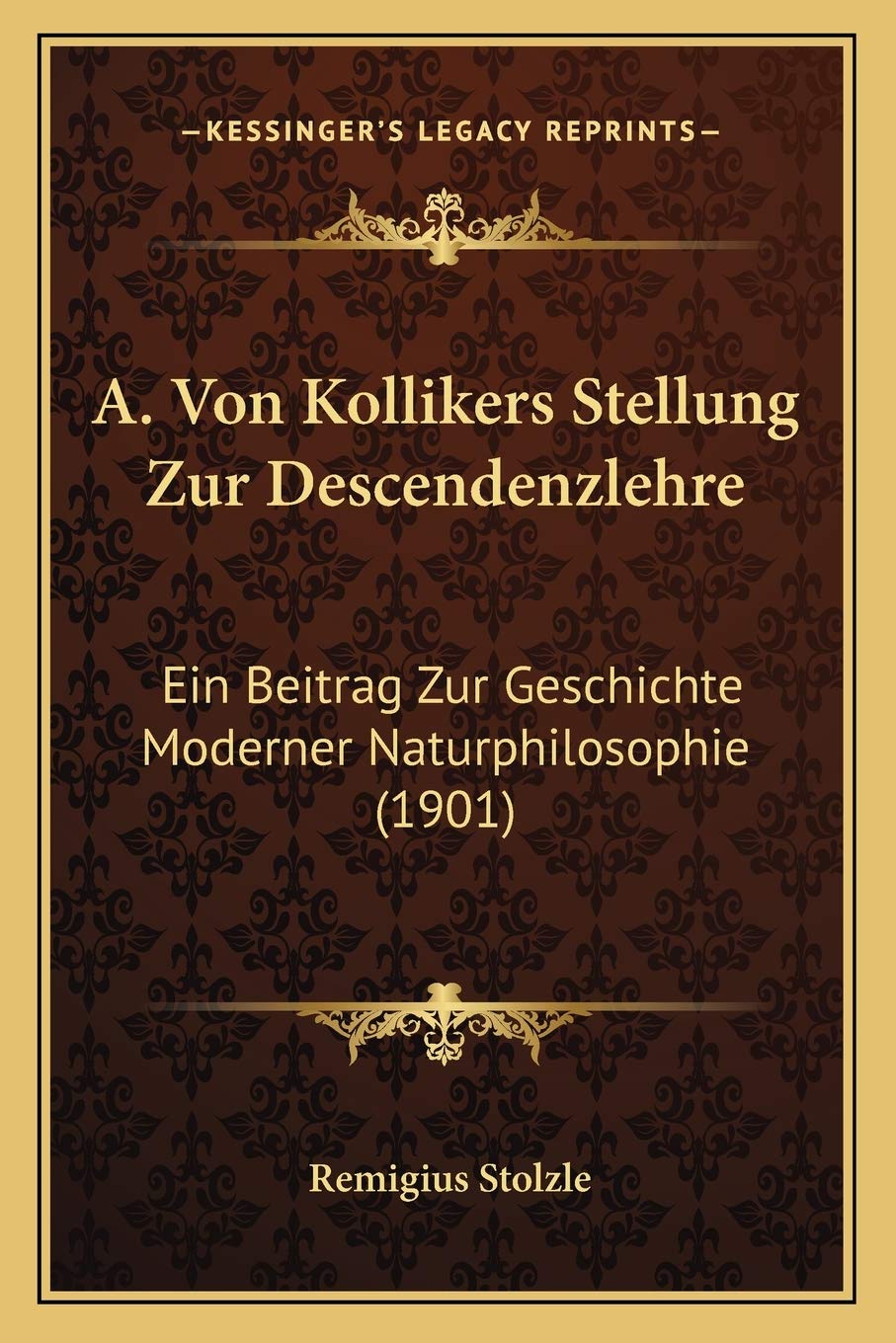 A. Von Kollikers Stellung Zur Descendenzlehre: Ein Beitrag Zur Geschichte Moderner Naturphilosophie (1901)