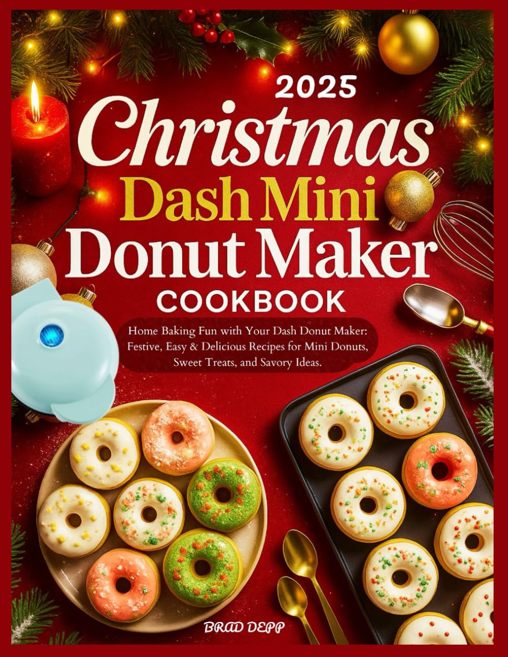 Christmas Dash Mini Donut Maker Cookbook: Home Baking Fun with Your Dash Donut Maker: Festive, Easy & Delicious Recipes for Mini Donuts, Sweet Treats, and Savory Ideas.