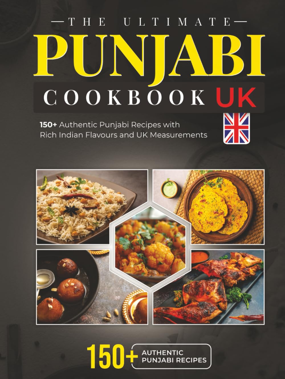 The Ultimate Punjabi Cookbook UK: 150+ Authentic Punjabi Recipes with Rich Indian Flavours and UK Measurements