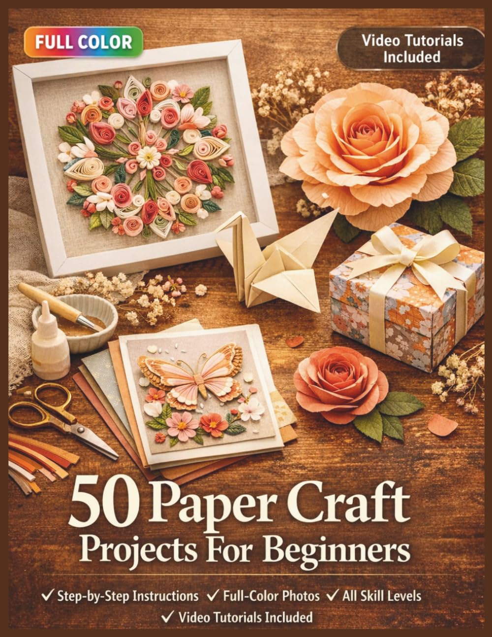 50 PAPER CRAFT PROJECTS FOR BEGINNERS: A Fully Illustrated Guide to Folding, Cutting, and Creating with Paper | Video Tutorials Included (50 CRAFTS AND HOBBIES PROJECTS)