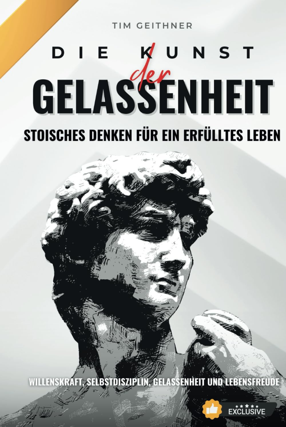 Kunst der Gelassenheit – Stoisches Denken für ein erfülltes Leben: Stoizismus für Willenskraft, Selbstdisziplin, Gelassenheit und Lebensfreude ... Gelassenheit und persönlichem Erfolg)