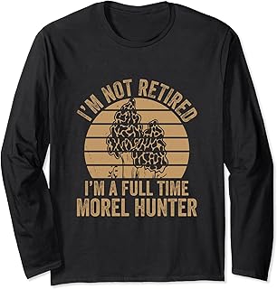 Not Retired Full Time Morel Hunter Mushroom Hunting Long Sleeve T-Shirt