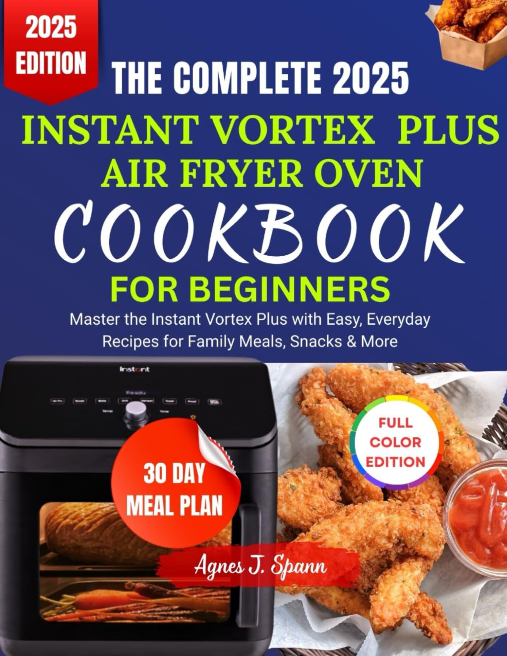 THE COMPLETE 2025 INSTANT VORTEX PLUS AIR FRYER OVEN COOKBOOK FOR BEGINNERS: Master the Instant Vortex Plus with Easy, Everyday Recipes for Family Meals, Snacks & More
