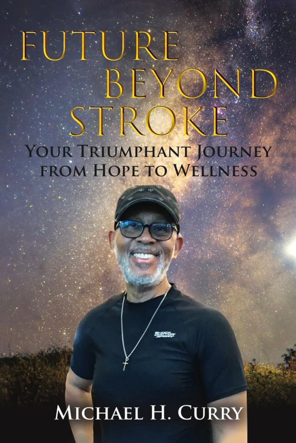 FUTURE BEYOND STROKE: YOUR TRIUMPHANT JOURNEY FROM HOPE TO WELLNESS: A Story of Hope