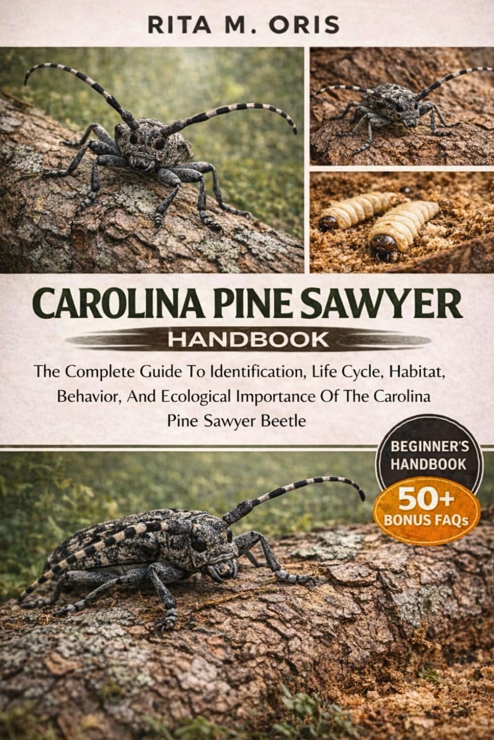 CAROLINA PINE SAWYER HANDBOOK: The Complete Guide To Identification, Life Cycle, Habitat, Behavior, And Ecological Importance Of The Carolina Pine Sawyer Beetle