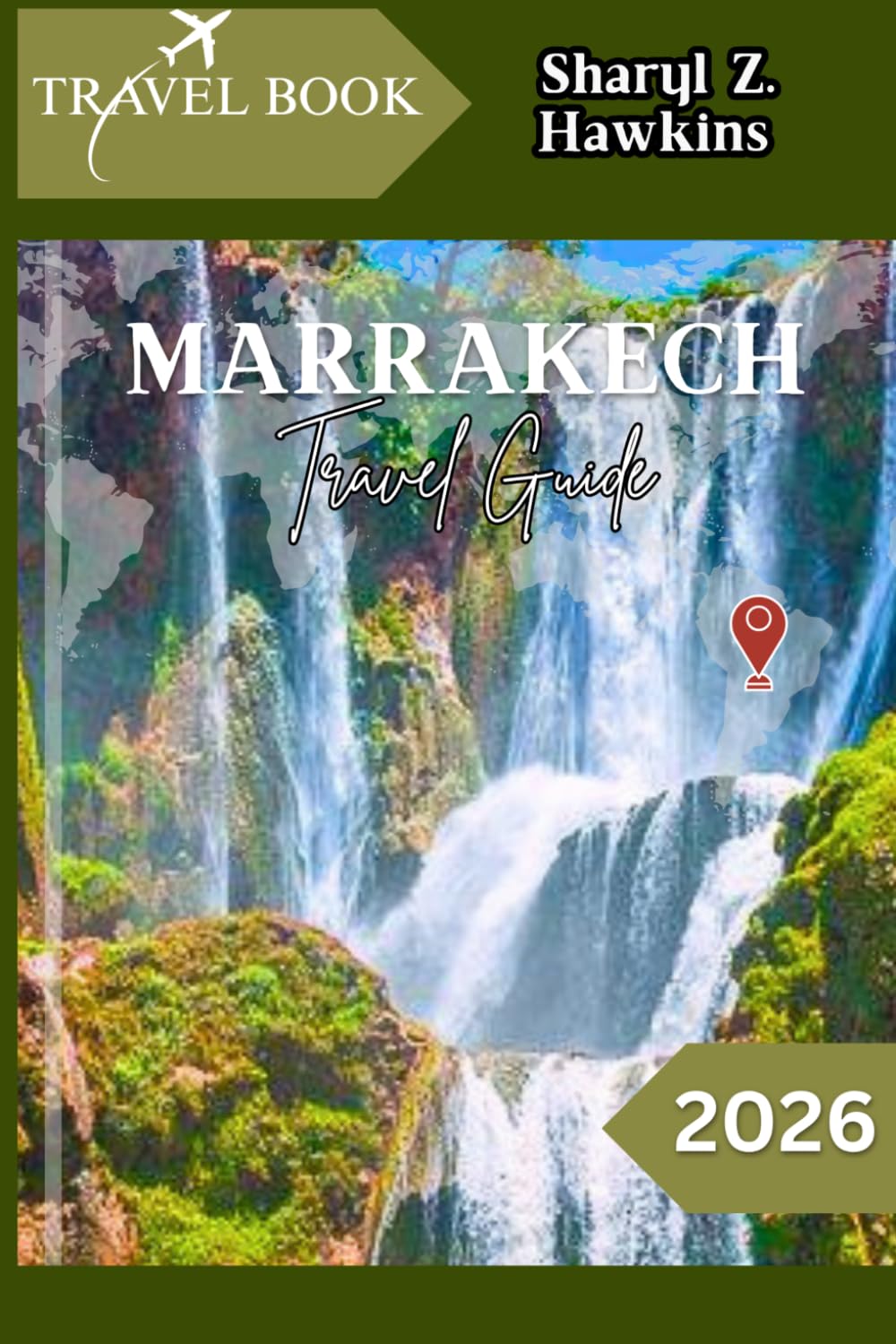 MARRAKECH TRAVEL GUIDE 2026: From Riads to Souks: Navigate, Explore, and Experience Marrakech Like a Local