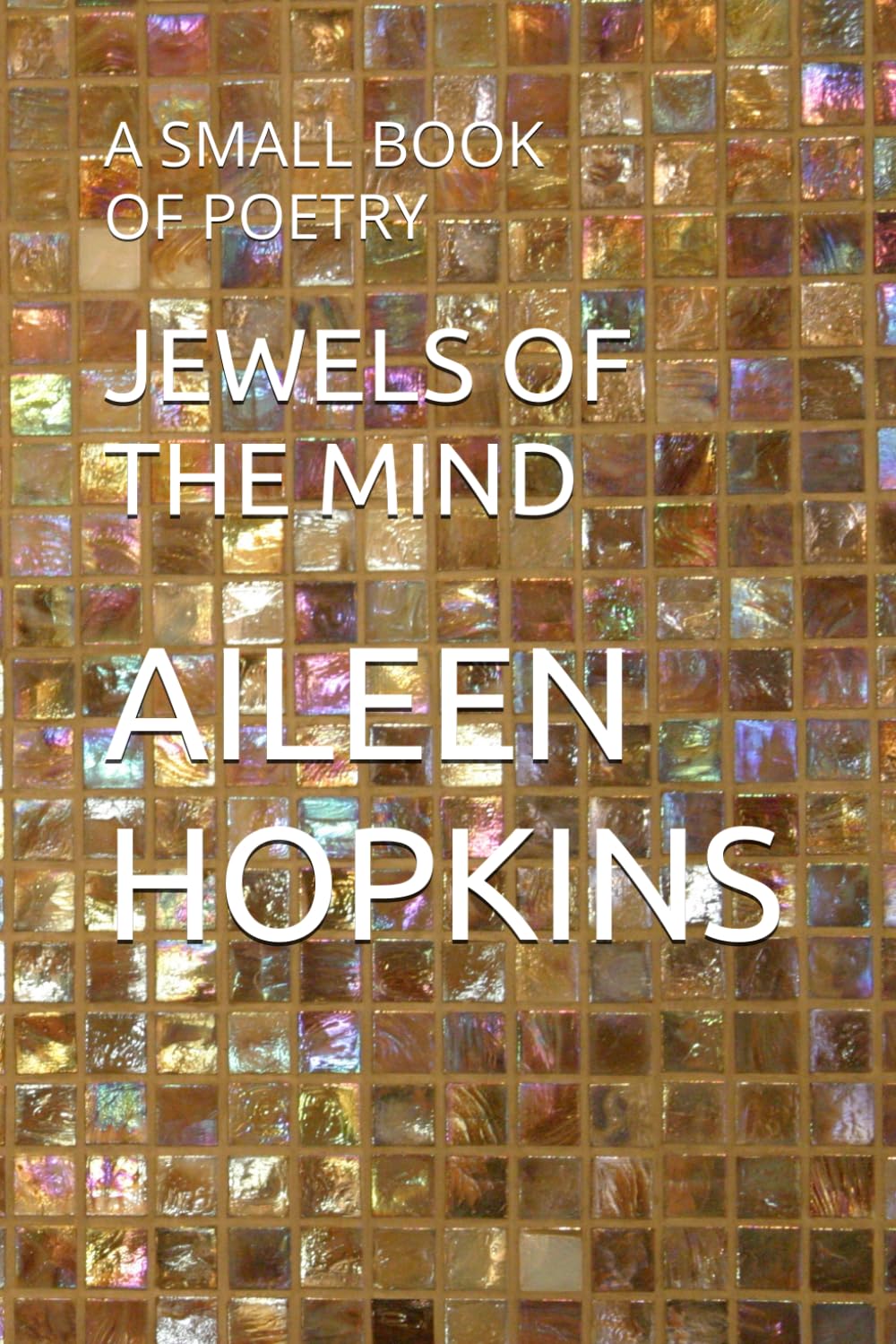 JEWELS OF THE MIND: A SMALL BOOK OF POETRY