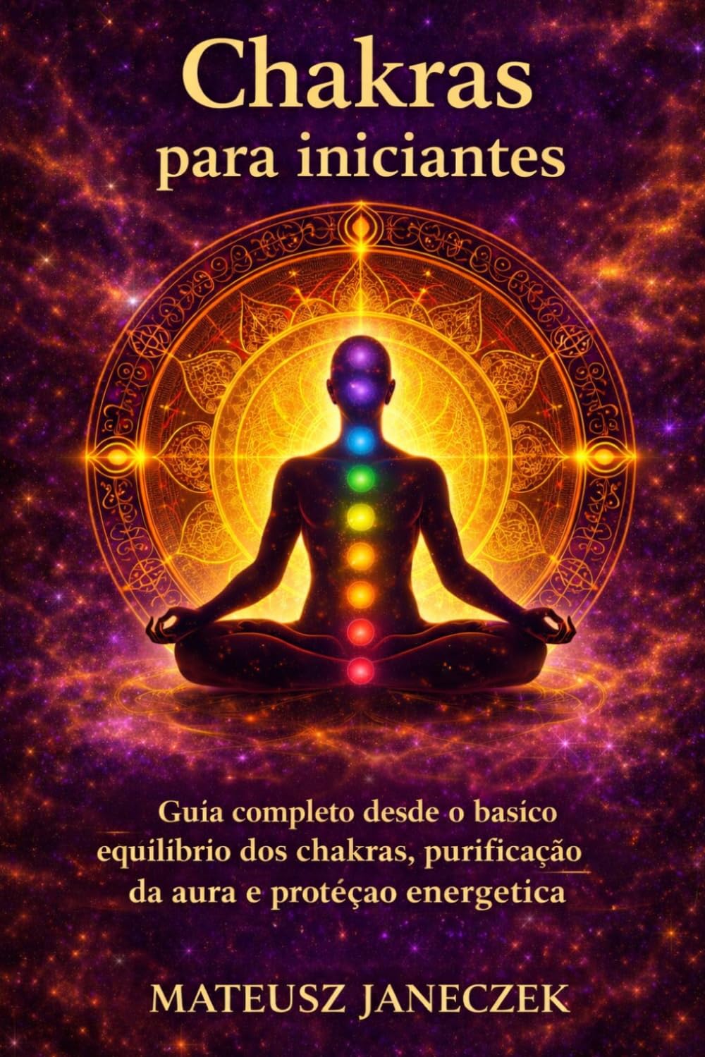 Chakras para iniciantes – Guia completo desde o básico equilíbrio dos chakras, purificação da aura e proteção energética