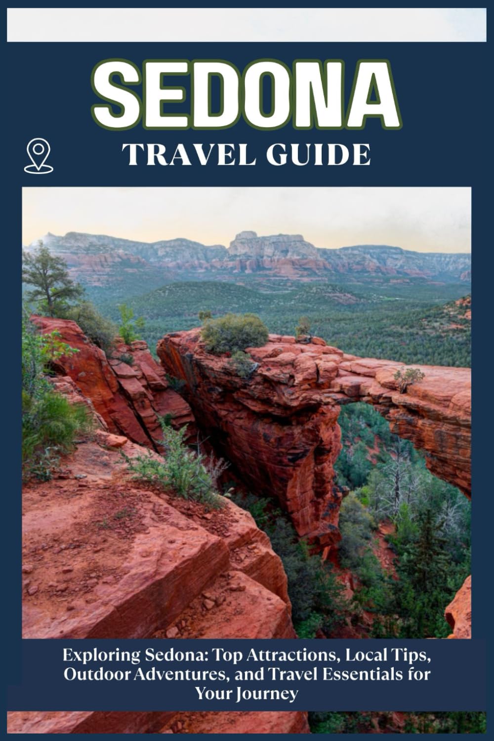 SEDONA TRAVEL GUIDE: Top Attractions, Local Tips, Outdoor Adventures, and Travel Essentials for Your Journey