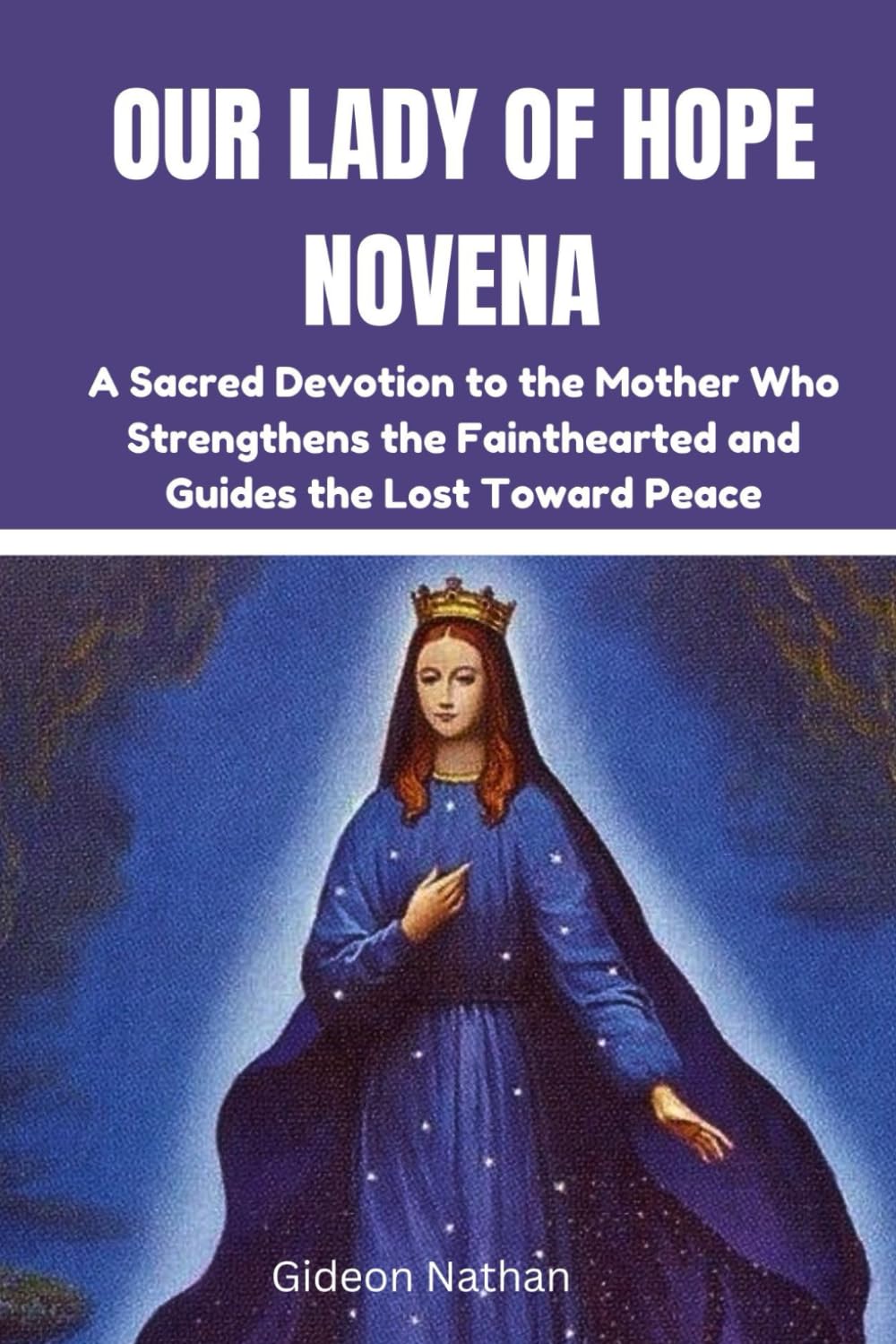 OUR LADY OF HOPE NOVENA: A Sacred Devotion to the Mother Who Strengthens the Fainthearted and Guides the Lost Toward Peace