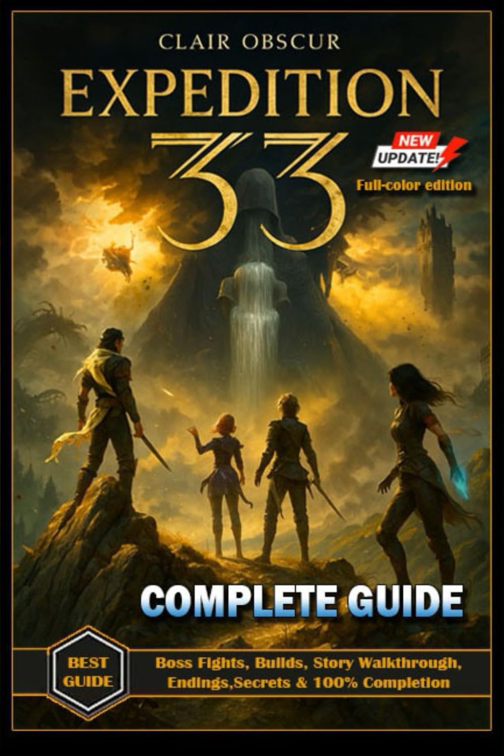 Clair Obscur: Expedition 33 Complete Guide (Latest Update): Boss Fights, Builds, Story Walkthrough, Endings, Secrets & 100% Completion      Paperback – August 2, 2025