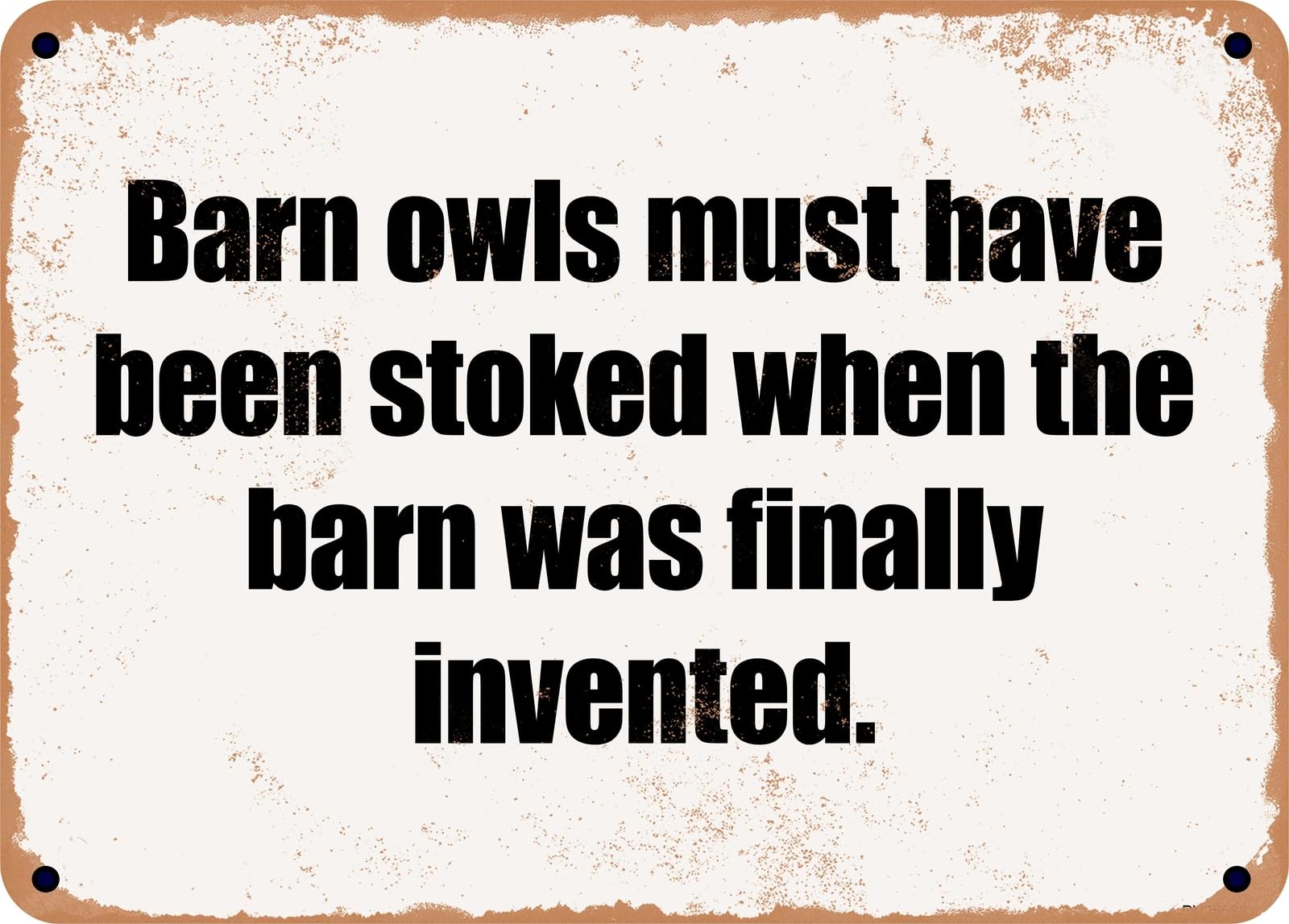 Miaomansenstore Metal Sign - Barn Owls Must Have Been Stoked When The Barn Was Finally Invented Home Decor