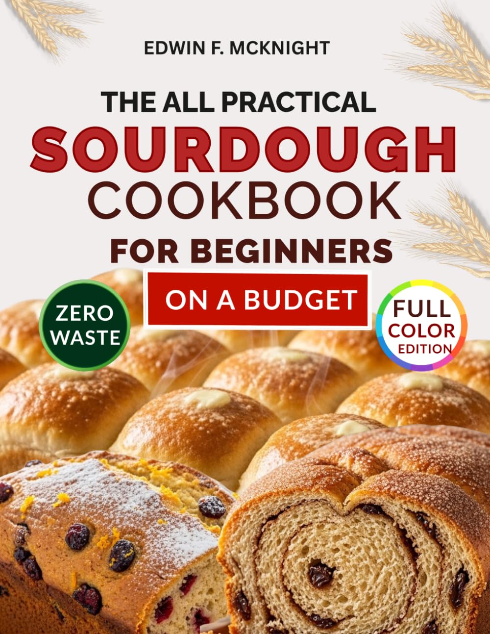 THE ALL PRACTICAL SOURDOUGH COOKBOOK FOR BEGINNERS ON A BUDGET: A Step-by-Step Guide to Natural Starters