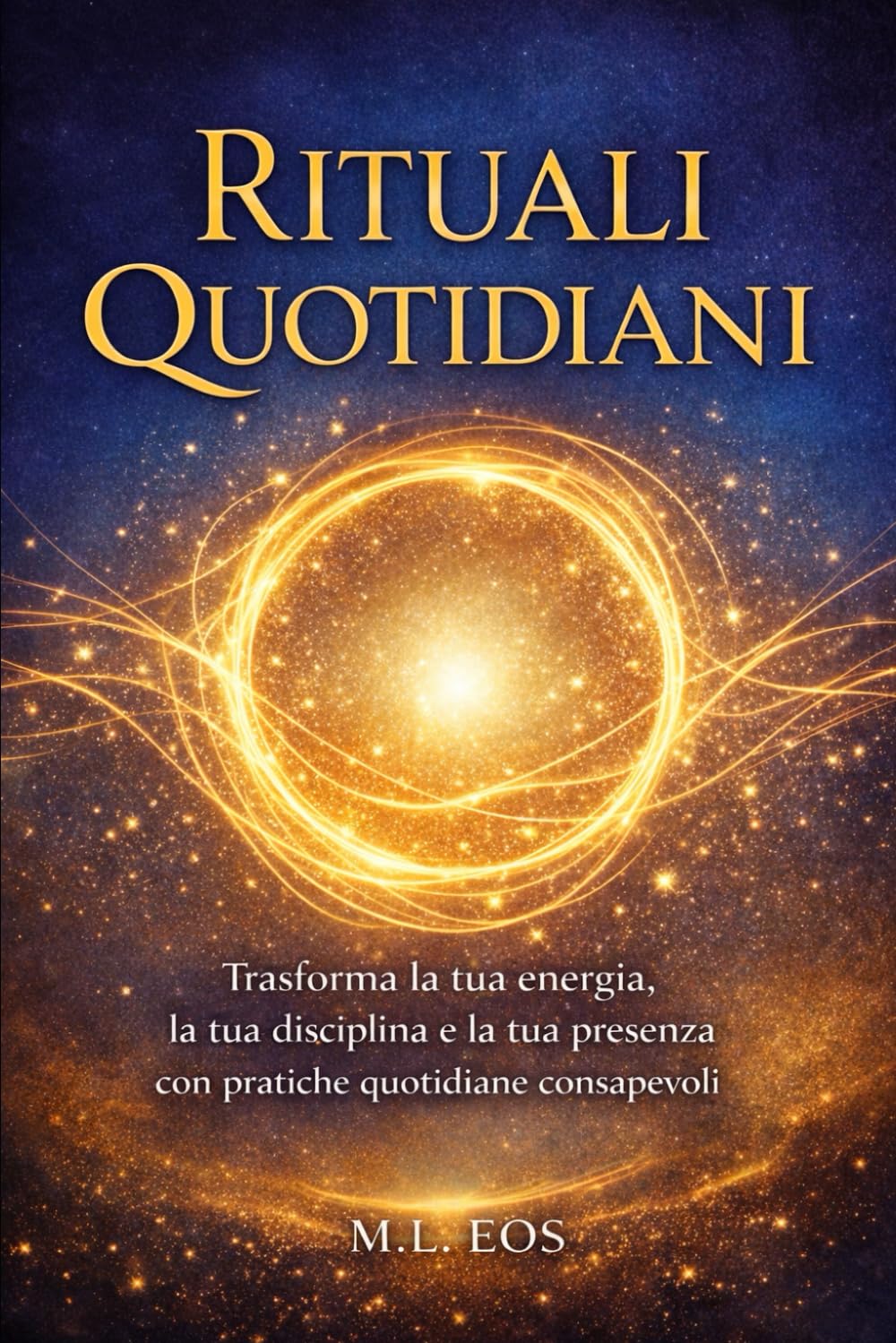 Rituali Quotidiani: Trasforma la tua energia, disciplina e presenza con pratiche quotidiane consapevoli (Persorso Di Risveglio Interiore, Energia E Protezione)