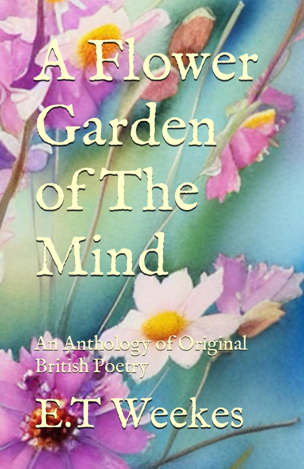 A Flower Garden of The Mind: An Anthology of Original British Poetry