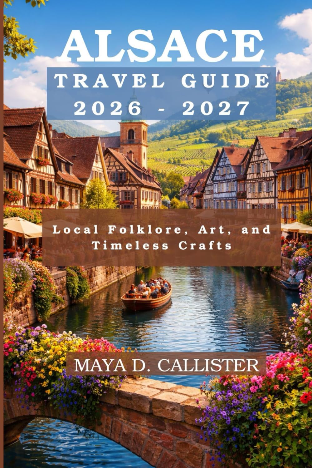 Alsace Travel Guide 2026-2027: Local Folklore, Art, and Timeless Crafts