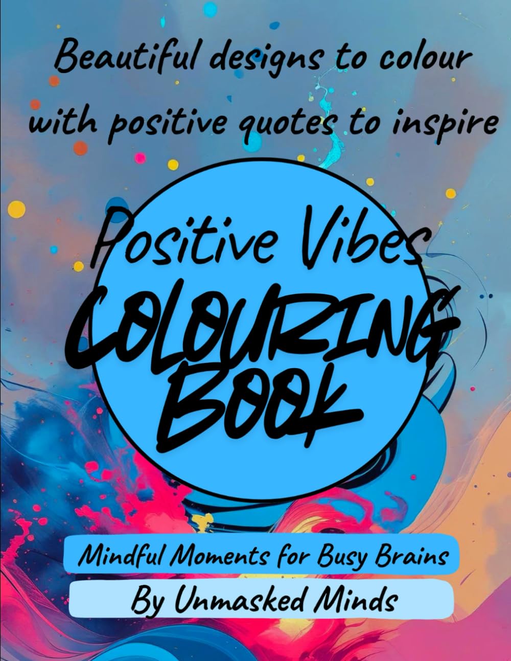 Positive Vibes - Mindful Moments for Busy Brains: Colouring book with positive quotes, embedded in each page for mental health, ADHD and Autism
