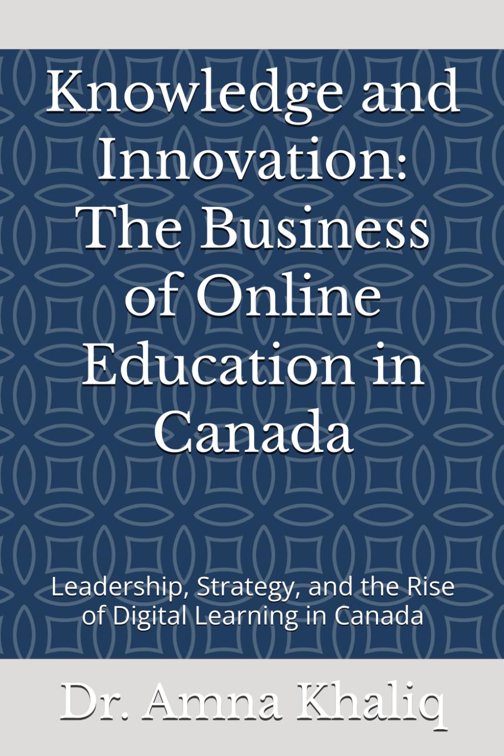 Knowledge and Innovation: The Business of Online Education in Canada: Leadership, Strategy, and the Rise of Digital Learning in Canada