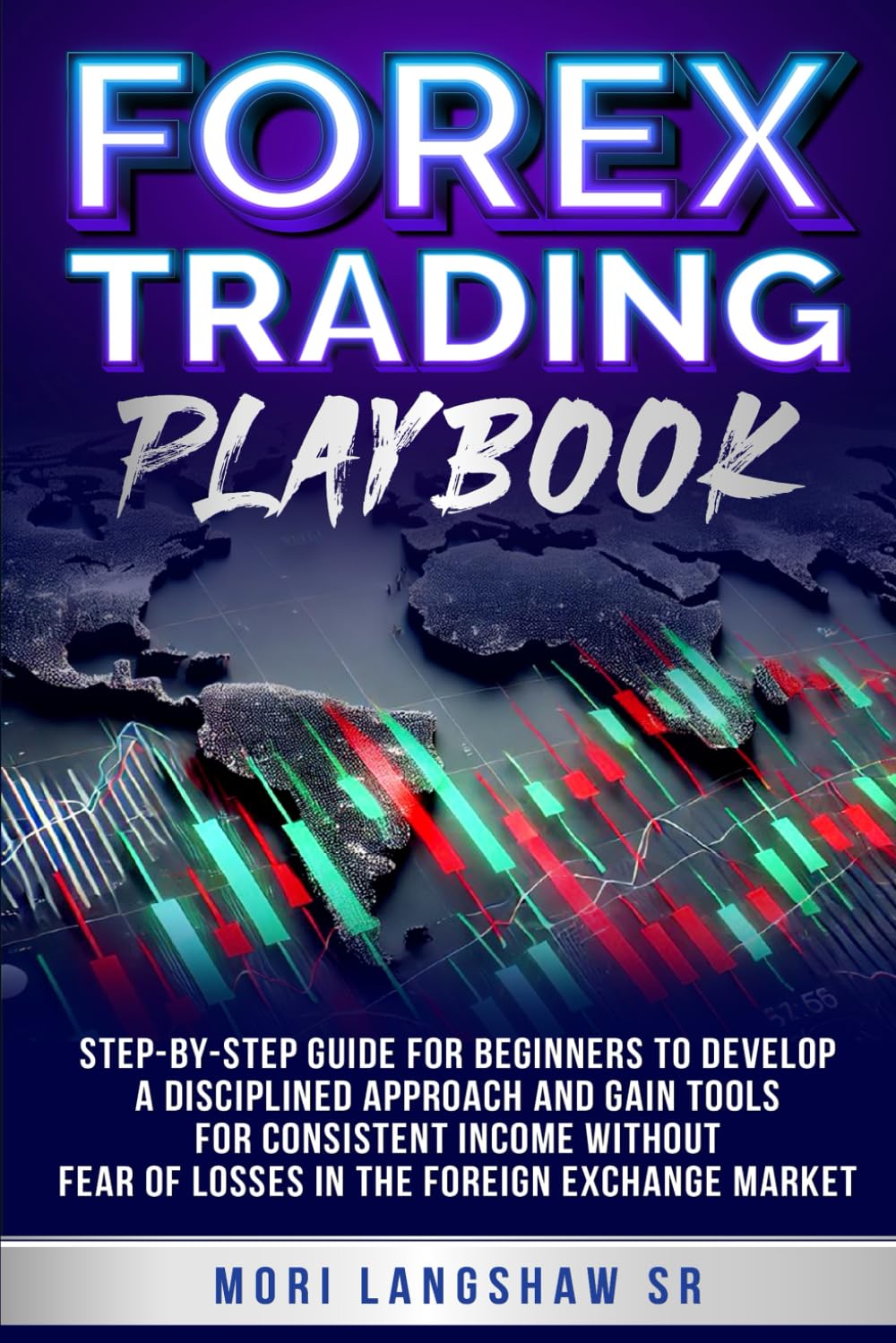 Forex Trading Playbook: Step By Step Guide For Beginners To Develop A Disciplined Approach and Gain Tools For Consistent Income Without Fear Of Losses In The Foreign Exchange Market