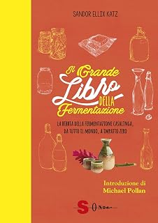 Katz Sandor Ellix - Il Grande Libro Della Fermentazione. La Bibbia Della Fermentazione Casalinga, Da Tutto Il Mondo (1 BOOKS)