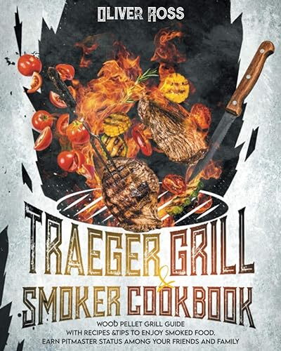 TRAEGER GRILL &amp; SMOKER COOKBOOK: WOOD PELLET GRILL GUIDE WITH RECIPES&amp;TIPS TO ENJOY SMOKED FOOD. EARN PITMASTER STATUS AMONG YOUR FRIENDS AND FAMILY!