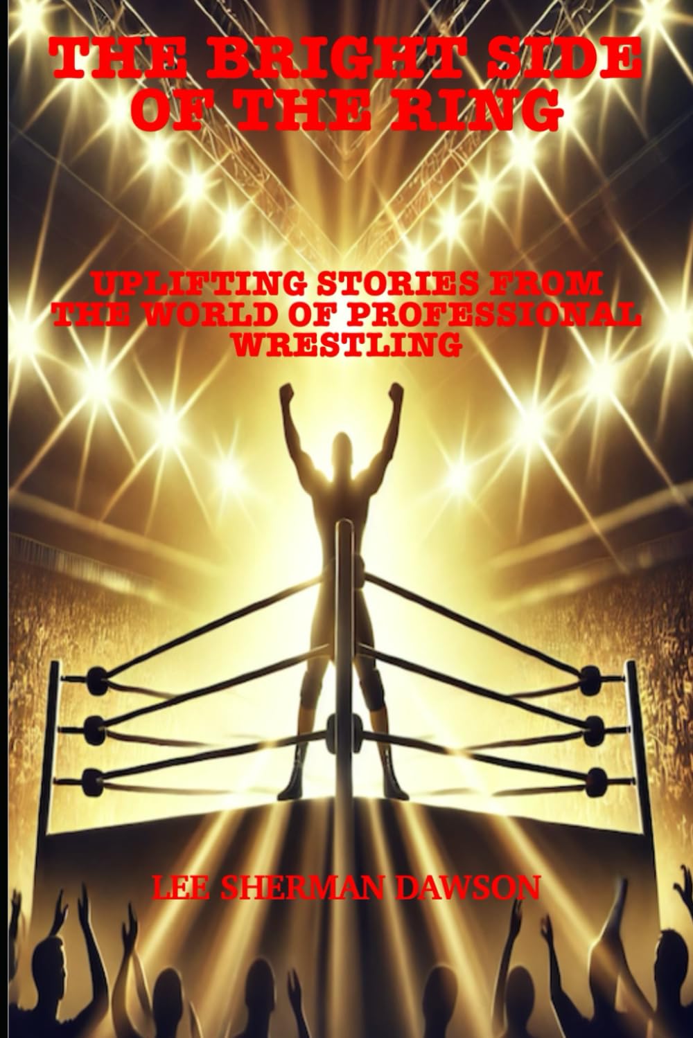 The Bright Side Of The Ring: Uplifting Stories from the World of Professional Wrestling