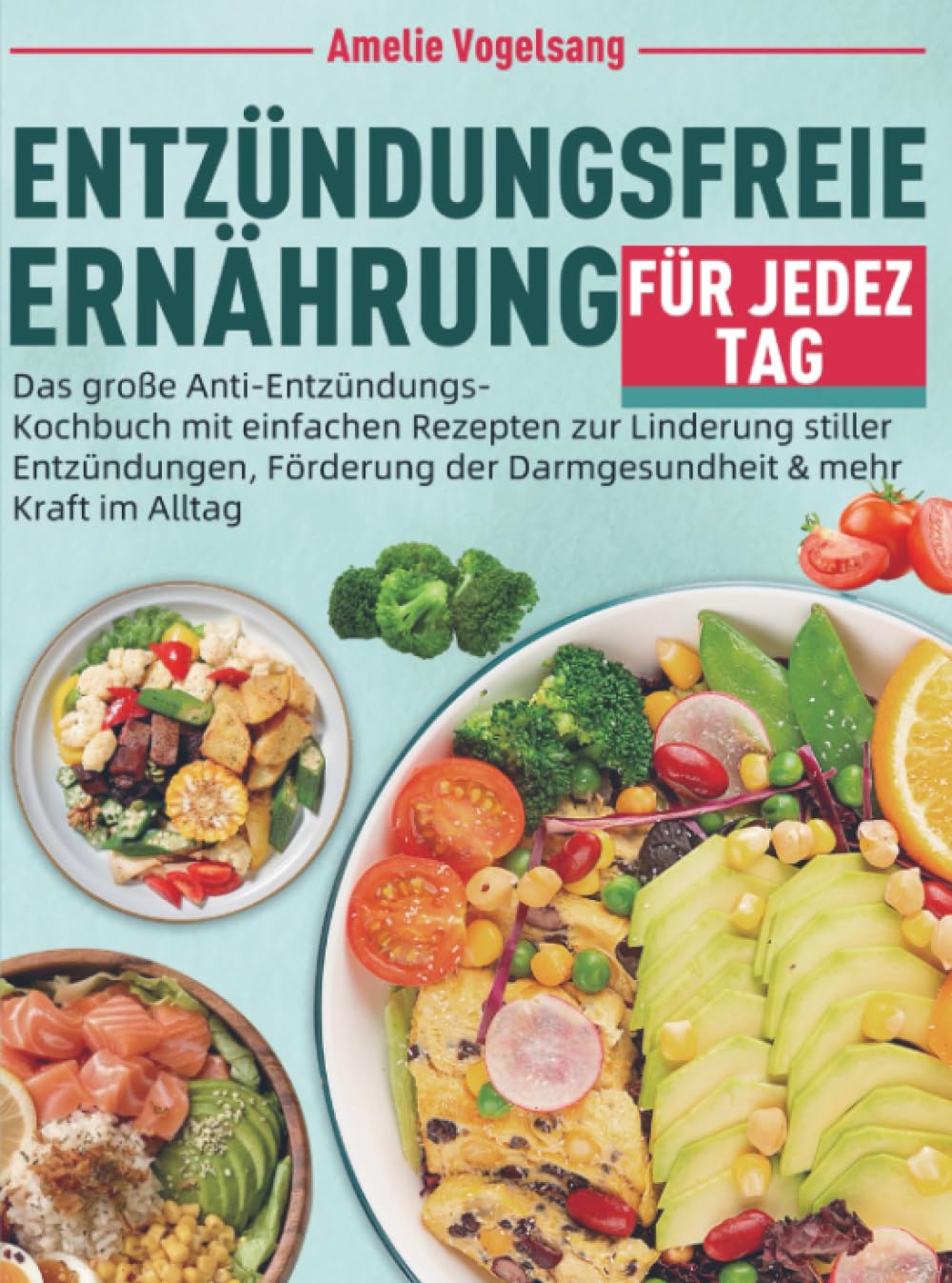 Entzündungsfreie Ernährung für jeden Tag: Das große Anti-Entzündungs-Kochbuch mit einfachen Rezepten zur Linderung stiller Entzündungen, Förderung der Darmgesundheit & mehr Kraft im Alltag