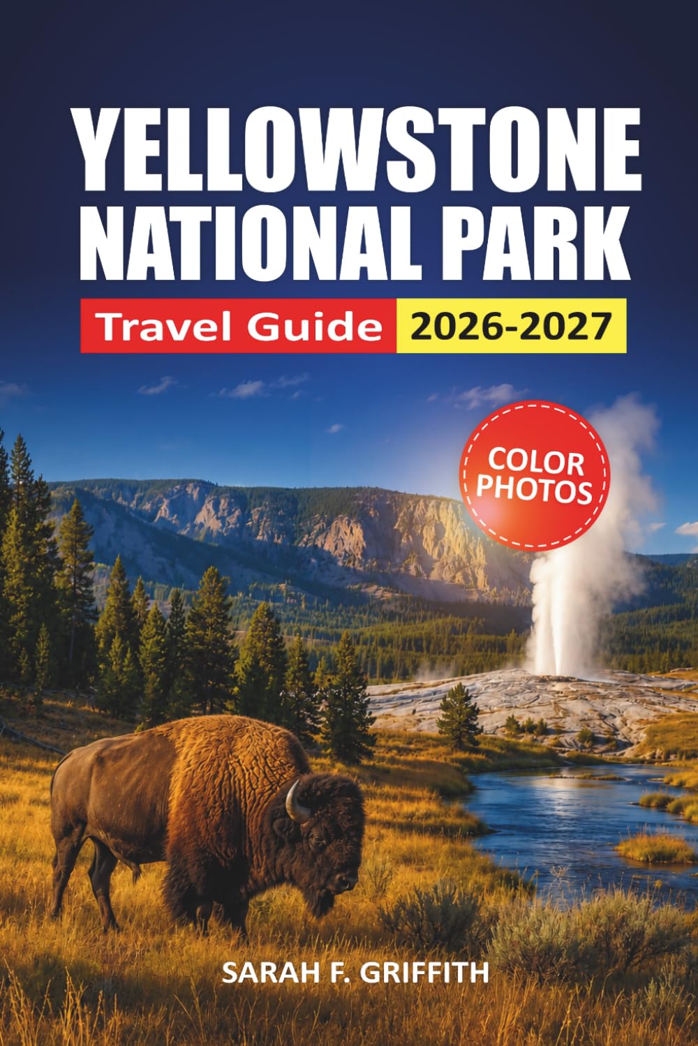 Yellowstone National Park Travel Guide 2026-2027: Wildlife Viewing, Hiking Trails, Geyser Basins, and Camping Tips with 3 to 7 Day Itineraries