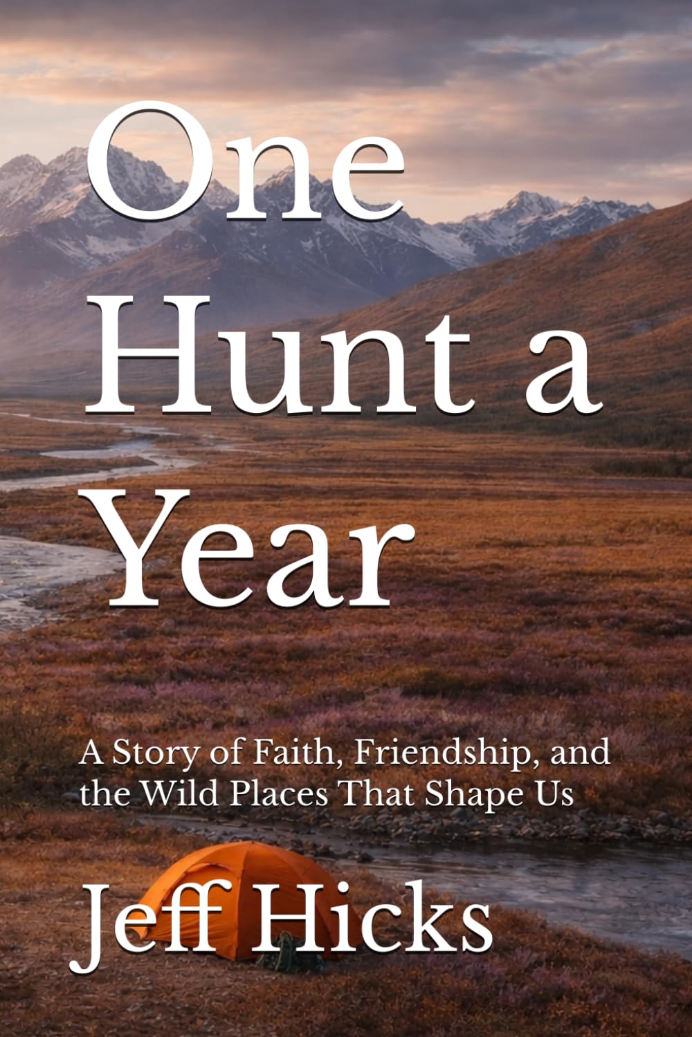 One Hunt a Year: A Story of Faith, Friendship, and the Wild Places That Shape Us