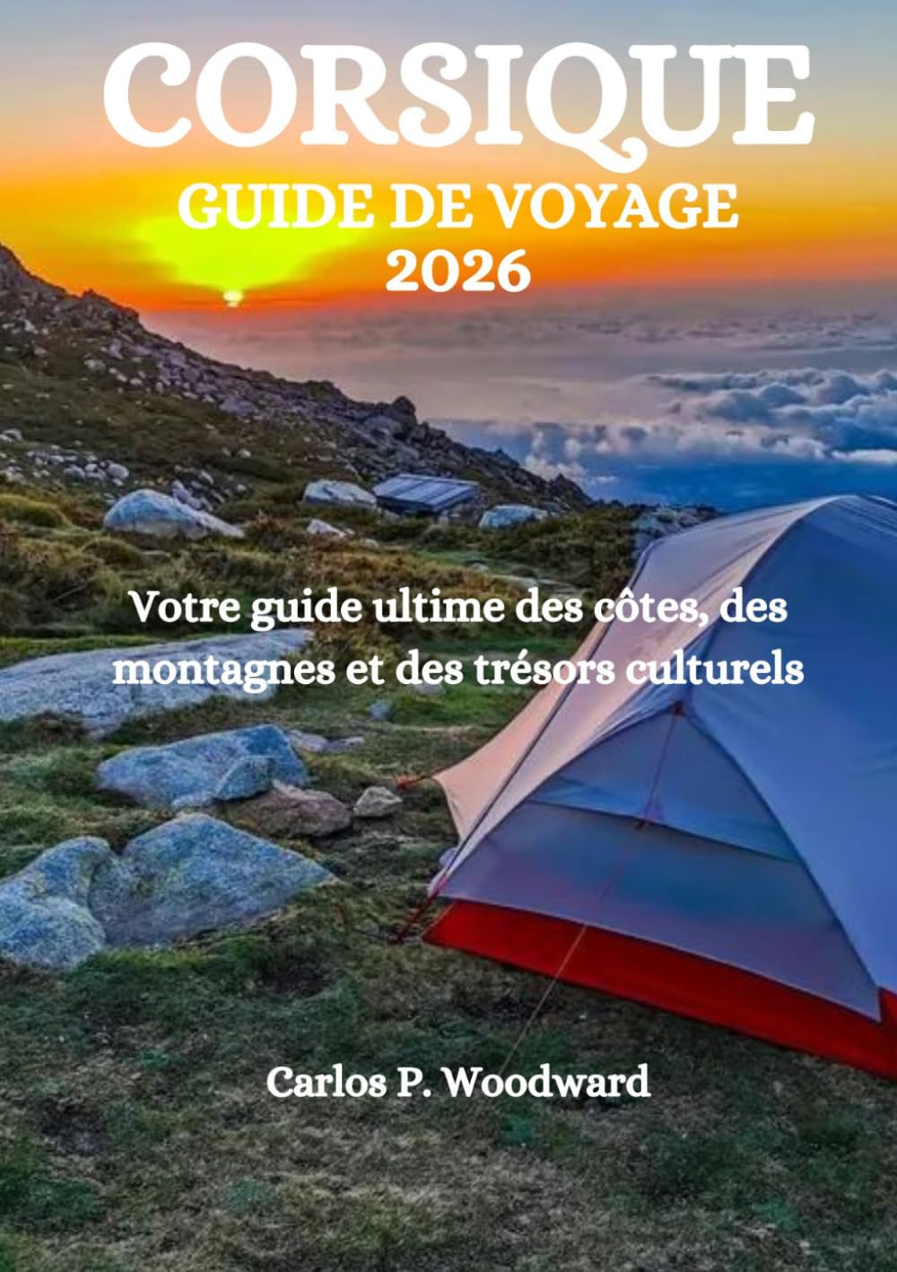 CORSIQUE GUIDE DE VOYAGE 2026: Votre guide ultime des côtes, des montagnes et des trésors culturels